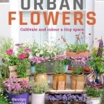 Urban Flowers: Creating Abundance in a Small City Garden
