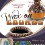 Wax on Gourds: Decorative Techniques for Transforming Gourds &amp; Rims