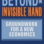 Beyond the Invisible Hand: Groundwork for a New Economics