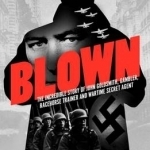 Blown: The Incredible Story of John Goldsmith, Gambler, Racehorse Trainer and Wartime Secret Agent