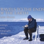 Travels to the Ends of the Earth: Paintings, Poems, Photographs and Stories