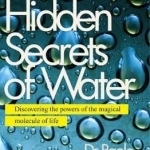 The Hidden Secrets of Water: Discovering the Powers of the Magical Molecule of Life