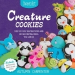 Creature Cookies: Step-by-Step Instructions and 80 Decorating Ideas You Can Do