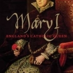 Mary I: England&#039;s Catholic Queen