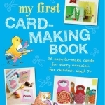 My First Card-Making Book: 35 Easy-to-Make Cards for Every Occasion for Children Aged 7+