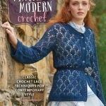 Vintage Modern Crochet: Classic Crochet Lace Techniques for Contemporary Style