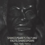 Shakespeare&#039;s Italy and Italy&#039;s Shakespeare: Place, Race, Politics: 2016