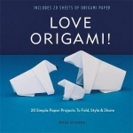 Love Origami!: 20 Simple Paper Projects to Fold, Style &amp; Share