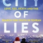 City of Lies: Love, Sex, Death and the Search for Truth in Tehran