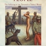Crucified People: The Suffering of the Tortured in Today's World
