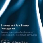 Business and Post-Disaster Management: Business, Organisational and Consumer Resilience and the Christchurch Earthquakes