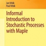 Informal Introduction to Stochastic Processes with Maple