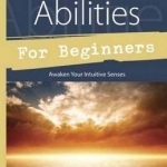 Psychic Abilities for Beginners: Awaken Your Intuitive Senses