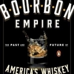 Bourbon Empire: The Past and Future of America&#039;s Whiskey