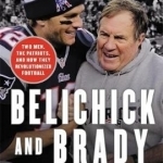 Belichick &amp; Brady: Two Men, the Patriots, and How They Revolutionized Football