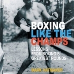 Boxing Like the Champs: Lessons from Boxing&#039;s Greatest Fighters