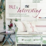 Pale and Interesting: Decorating with Whites, Pastels and Neutrals for a Warm and Welcoming Home