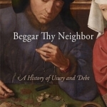 Beggar Thy Neighbor: A History of Usury and Debt