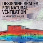 Designing Spaces for Natural Ventilation: An Architect&#039;s Guide