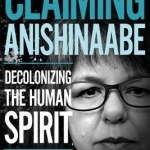 Claiming Anishinaabe: Decolonizing the Human Spirit
