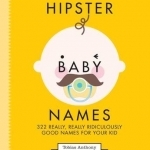 Hipster Baby Names: 322 Really, Really, Ridiculously Good Names for Your Kid