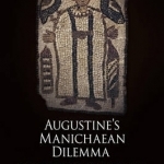 Augustine&#039;s Manichaean Dilemma: v. 1: Conversion and Apostasy, 373-388 CE