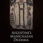 Augustine's Manichaean Dilemma: v. 1: Conversion and Apostasy, 373-388 CE