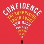 Confidence: The Surprising Truth About How Much You Need and How to Get it
