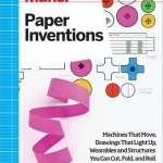 Make: Paper Inventions: Machines That Move, Drawings That Light Up, and Wearables and Structures You Can Cut, Fold, and Roll