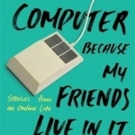 I Love My Computer Because My Friends Live in it: Stories from an Online Life