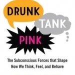 Drunk Tank Pink: The Subconscious Forces That Shape How We Think, Feel, and Behave