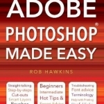 Adobe Photoshop Made Easy: Straight Talking, Step-by-steps, Hot Tips &amp; Expert Advice, Troubleshooting, Useful Links