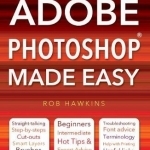 Adobe Photoshop Made Easy: Straight Talking, Step-by-steps, Hot Tips & Expert Advice, Troubleshooting, Useful Links