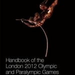 Handbook of the London 2012 Olympic and Paralympic Games: Making the Games: Volume 1