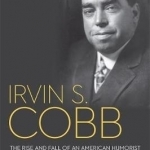 Irvin S. Cobb: The Rise and Fall of an American Humorist