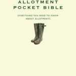 The Allotment Pocket Bible: Everything You Need to Know About Allotments