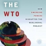 Breaking the WTO: How Emerging Powers Disrupted the Neoliberal Project