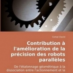 Contribution A L&#039;Amelioration de La Precision Des Robots Paralleles