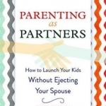 Parenting as Partners: How to Launch Your Kids Without Ejecting Your Spouse