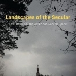 Landscapes of the Secular: Law, Religion, and American Sacred Space