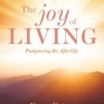 The Joy of Living: Postponing the Afterlife