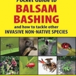 Pocket Guide to Balsam Bashing: and how to tackle other invasive non-native species