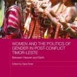 Women and the Politics of Gender in Post-Conflict Timor-Leste: Between Heaven and Earth