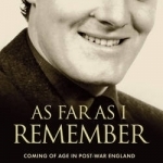 As Far as I Remember: Coming of Age in Post-War England