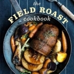 The Field Roast Cookbook: 100 Succulent Recipes with Artisan Vegan Meat