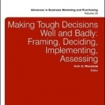 Making Tough Decisions Well and Badly: Framing, Deciding, Implementing, Assessing