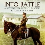 Into Battle: A Seventeen-Year-Old Joins Kitchener&#039;s Army