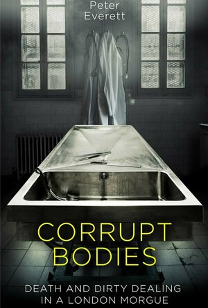 Corrupt Bodies: Death and Dirty Dealing in a London Morgue