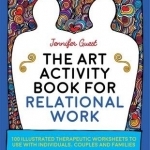 The Art Activity Book for Relational Work: 100 Illustrated Therapeutic Worksheets to Use with Individuals, Couples and Families