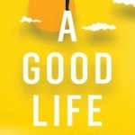 A Good Life: Philosophy from Cradle to Grave